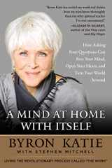 9780062651594-0062651595-A Mind at Home with Itself: How Asking Four Questions Can Free Your Mind, Open Your Heart, and Turn Your World Around