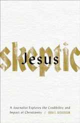 9780801078088-0801078083-Jesus Skeptic: A Journalist Explores the Credibility and Impact of Christianity
