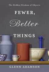 9781632869647-1632869640-Fewer, Better Things: The Hidden Wisdom of Objects