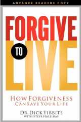 9781591454700-1591454700-Forgive to Live: How Forgiveness Can Save Your Life