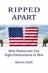 9780981877525-0981877524-Ripped Apart: How Democrats Can Fight Polarization to Win