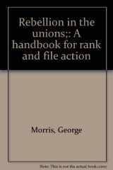 9780878980741-0878980741-Rebellion in the unions;: A handbook for rank and file action