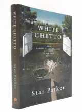 9781595550279-1595550275-White Ghetto: How Middle Class America Reflects the Decay of the Inner City