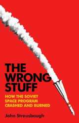 9781541703346-1541703340-The Wrong Stuff: How the Soviet Space Program Crashed and Burned