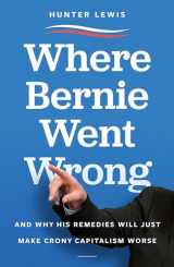 9781604191080-1604191082-Where Bernie Went Wrong: And Why His Remedies Will Just Make Crony Capitalism Worse