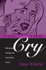 9780814251089-0814251080-Having a Good Cry: Effeminate Feelings and Pop-Culture Forms (Theory and Interpretation of Narrative Series)