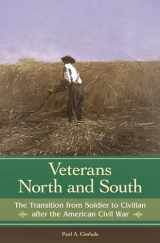 9780275984670-0275984672-Veterans North and South: The Transition from Soldier to Civilian after the American Civil War (Reflections on the Civil War Era)
