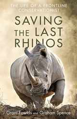 9781472142535-1472142535-Saving the Last Rhinos: The Life of a Frontline Conservationist