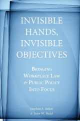 9780804761536-0804761531-Invisible Hands, Invisible Objectives: Bringing Workplace Law and Public Policy Into Focus
