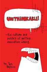 9781630474836-1630474835-Unthinkable: The Culture and Politics of Getting Innovation Wrong