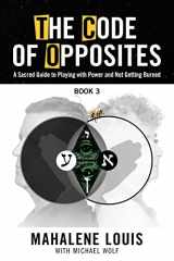 9780982460566-0982460562-The Code of Opposites-book 3: A Sacred Guide to Playing with Power and not Getting Burned (TCO Series)