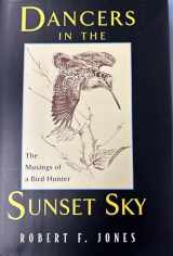 9781558214965-1558214968-Dancers in the Sunset Sky: The Musings of a Bird Hunter