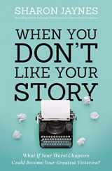 9781400209705-1400209706-When You Don't Like Your Story: What If Your Worst Chapters Could Become Your Greatest Victories?