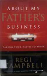 9781590524077-1590524071-About My Father's Business: Taking Your Faith to Work