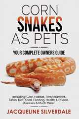 9781916340305-191634030X-Corn Snakes as Pets - Your Complete Owners Guide: Including: Care, Habitat, Temperament, Tanks, Diet, Food, Feeding, Health, Lifespan, Diseases and Much More!