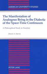 9780820419282-0820419281-The Manifestation of Analogous Being in the Dialectic of the Space-Time Continuum: A Philosophical Study in Freedom (American University Studies)