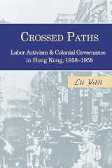 9781939161956-1939161959-Crossed Paths: Labor Activism and Colonial Governance in Hong Kong, 1938–1958