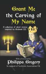 9781730715693-1730715699-Grant Me the Carving of My Name: An anthology of short fiction inspired by King Richard III