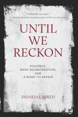 9781620976579-1620976579-Until We Reckon: Violence, Mass Incarceration, and a Road to Repair