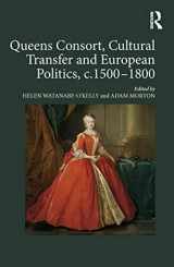 9781472458384-1472458389-Queens Consort, Cultural Transfer and European Politics, c.1500-1800