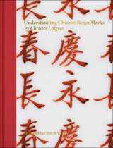 9789198519075-9198519077-Understanding Chinese Reign Marks: A radical and new interpretation of the term ”Mark and Period.”