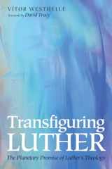 9781625642165-1625642164-Transfiguring Luther: The Planetary Promise of Luther's Theology