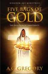 9781734893601-1734893605-Five Bags of Gold: the Evolution of Christianity (Welcome to the Kingdom Age)