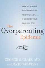 9781628737301-1628737301-The Overparenting Epidemic: Why Helicopter Parenting Is Bad for Your Kids . . . and Dangerous for You, Too!