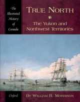 9780195410457-0195410459-True North: The Yukon and Northwest Territories (Illustrated History of Canada)