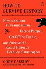 9780143136408-0143136402-How to Survive History: How to Outrun a Tyrannosaurus, Escape Pompeii, Get Off the Titanic, and Survive the Rest of History's Deadliest Catastrophes