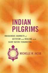 9780816533565-0816533563-Indian Pilgrims: Indigenous Journeys of Activism and Healing with Saint Kateri Tekakwitha (Critical Issues in Indigenous Studies)