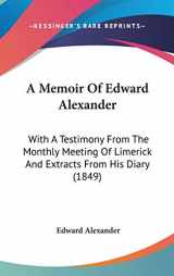 9781104000783-1104000784-A Memoir of Edward Alexander: With a Testimony from the Monthly Meeting of Limerick and Extracts from His Diary