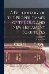 9781015413290-1015413293-A Dictionary of the Proper Names of the Old and New Testament Scriptures