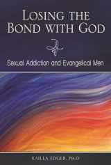 9780313393297-031339329X-Losing the Bond with God: Sexual Addiction and Evangelical Men (Sex, Love, and Psychology)