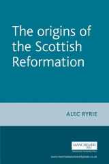 9780719071058-0719071054-The Origins of the Scottish Reformation (Politics, Culture and Society in Early Modern Britain)