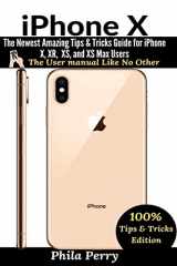 9781637502457-1637502451-iPhone X: The Newest Amazing Tips & Tricks Guide for iPhone X, XR, XS, and XS Max Users (The User Manual Like No Other (Tips & Tricks Edition))