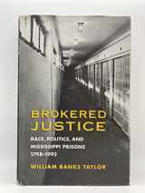 9780814206218-0814206212-Brokered Justice: Race, Politics, and Mississippi Prisons, 1798-1992