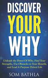 9781983194665-1983194662-Discover Your Why: Unleash the Power Of Why, Find Your Strengths, Use Obstacles to Your Benefit, and Lead A Purpose Driven Life (Personal Mastery Series)