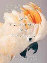 9780876059708-0876059701-My Parrot, My Friend: An Owner's Guide to Parrot Behavior (Behavior Modification Techniques and Their Role in Contemporary Aviculture)