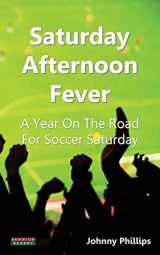 9781909125100-1909125105-Saturday Afternoon Fever: A Year on the Road for Soccer Saturday