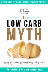 9781942761648-1942761643-The Low Carb Myth: Free Yourself from Carb Myths, and Discover the Secret Keys That Really Determine Your Health and Fat Loss Destiny