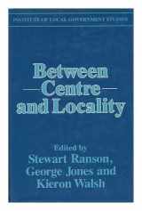 9780043521168-0043521169-Between Centre and Locality: The Politics of Public Policy (Institute of Local Government Studies)