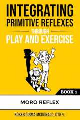 9781734214307-1734214309-Integrating Primitive Reflexes Through Play and Exercise: An Interactive Guide to the Moro Reflex for Parents, Teachers, and Service Providers (Reflex Integration Through Play)