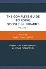 9781442246898-1442246898-The Complete Guide to Using Google in Libraries: Instruction, Administration, and Staff Productivity (Volume 1)