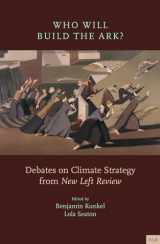 9781839767470-1839767472-Who Will Build the Ark?: Debates on Climate Strategy from New Left Review