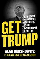 9781510777811-1510777814-Get Trump: The Threat to Civil Liberties, Due Process, and Our Constitutional Rule of Law