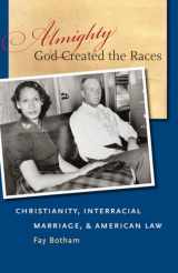 9781469607276-1469607271-Almighty God Created the Races: Christianity, Interracial Marriage, and American Law