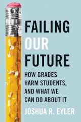 9781421449937-1421449935-Failing Our Future: How Grades Harm Students, and What We Can Do about It