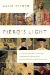 9781605984940-1605984949-Piero's Light: In Search of Piero della Francesca: A Renaissance Painter and the Revolution in Art, Science, and Religion