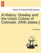 9781241419332-1241419337-A History: Greeley and the Union Colony of Colorado. [With plates.]
